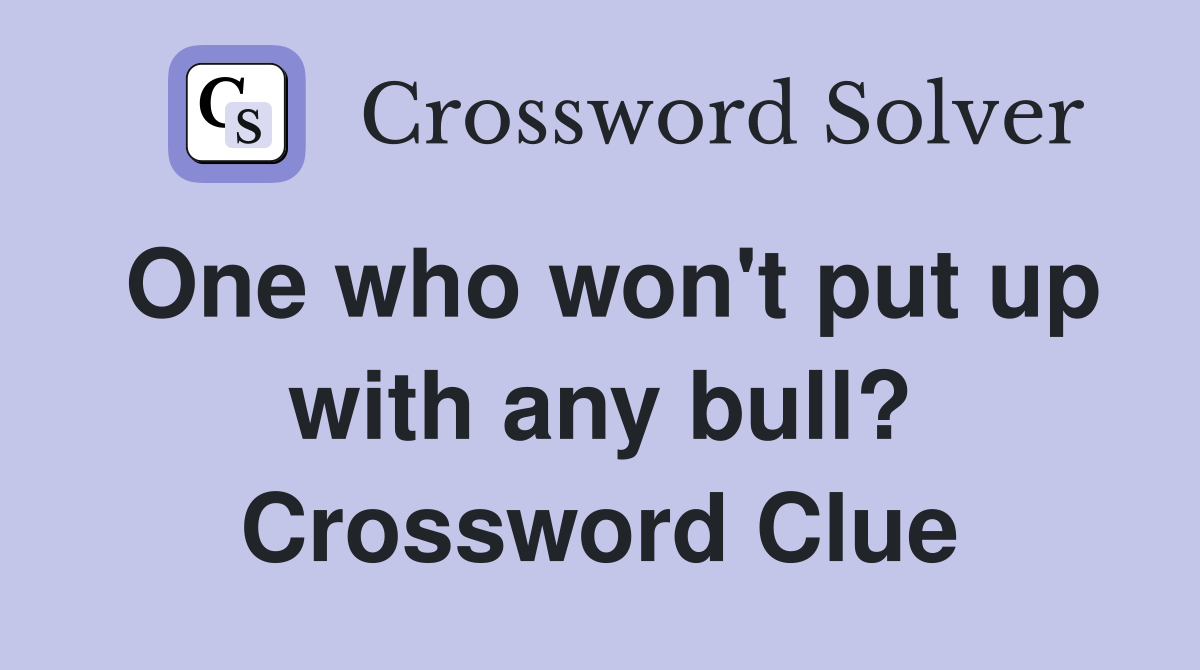 One who won't put up with any bull? Crossword Clue