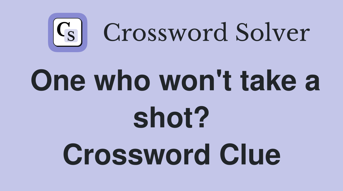 One who won't take a shot? Crossword Clue