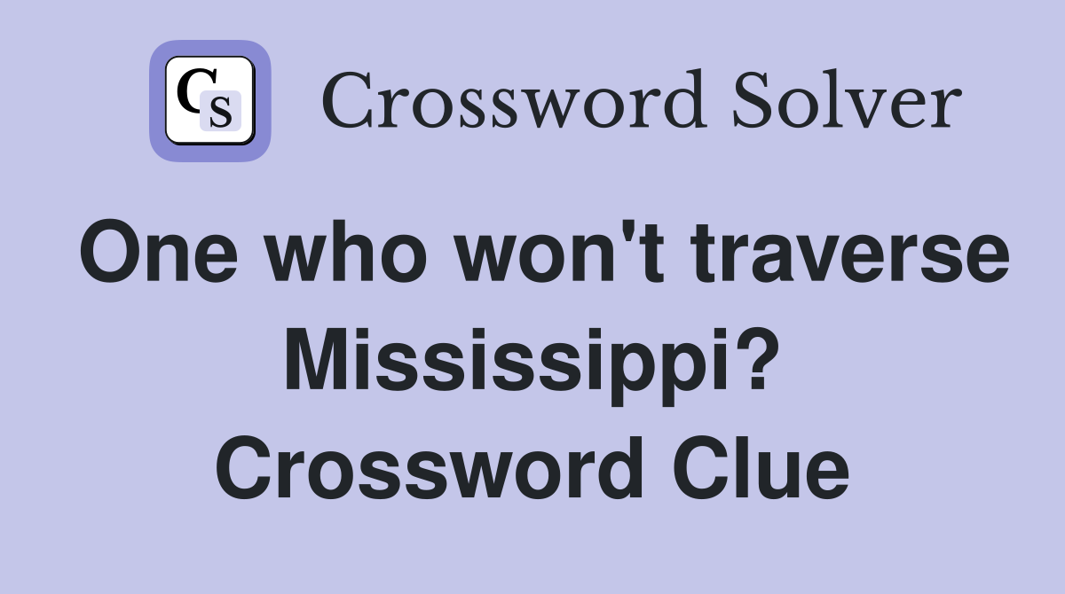 One who won't traverse Mississippi? Crossword Clue