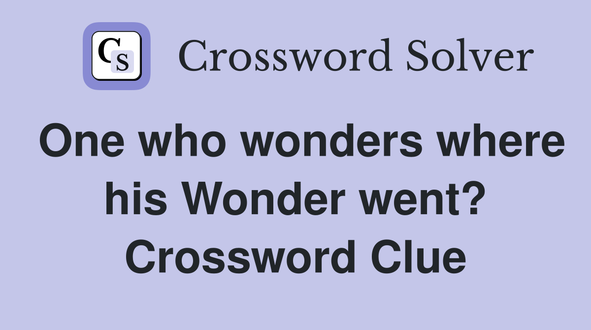 One who wonders where his Wonder went? Crossword Clue