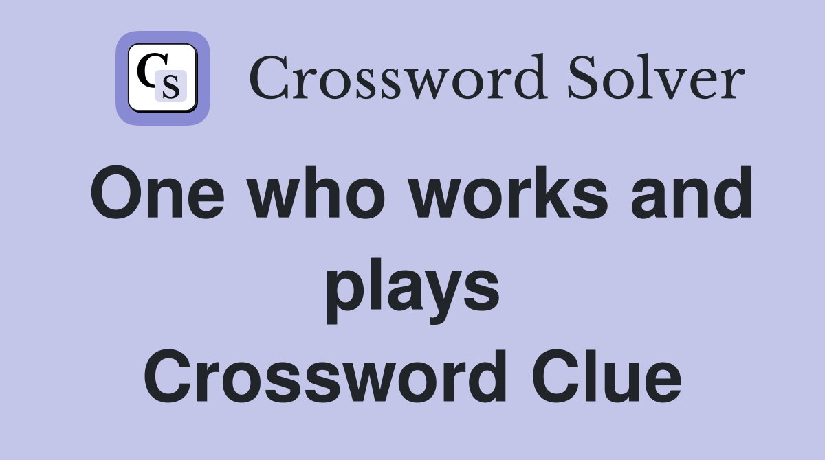One who works and plays Crossword Clue