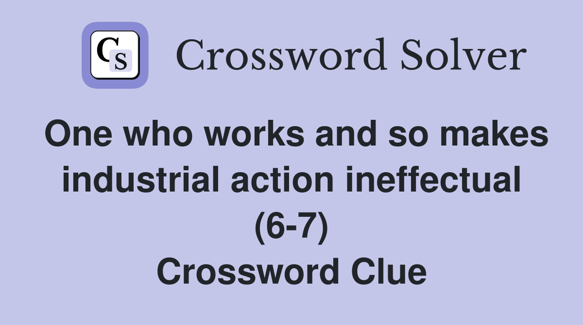 One who works and so makes industrial action ineffectual (6-7) Crossword Clue