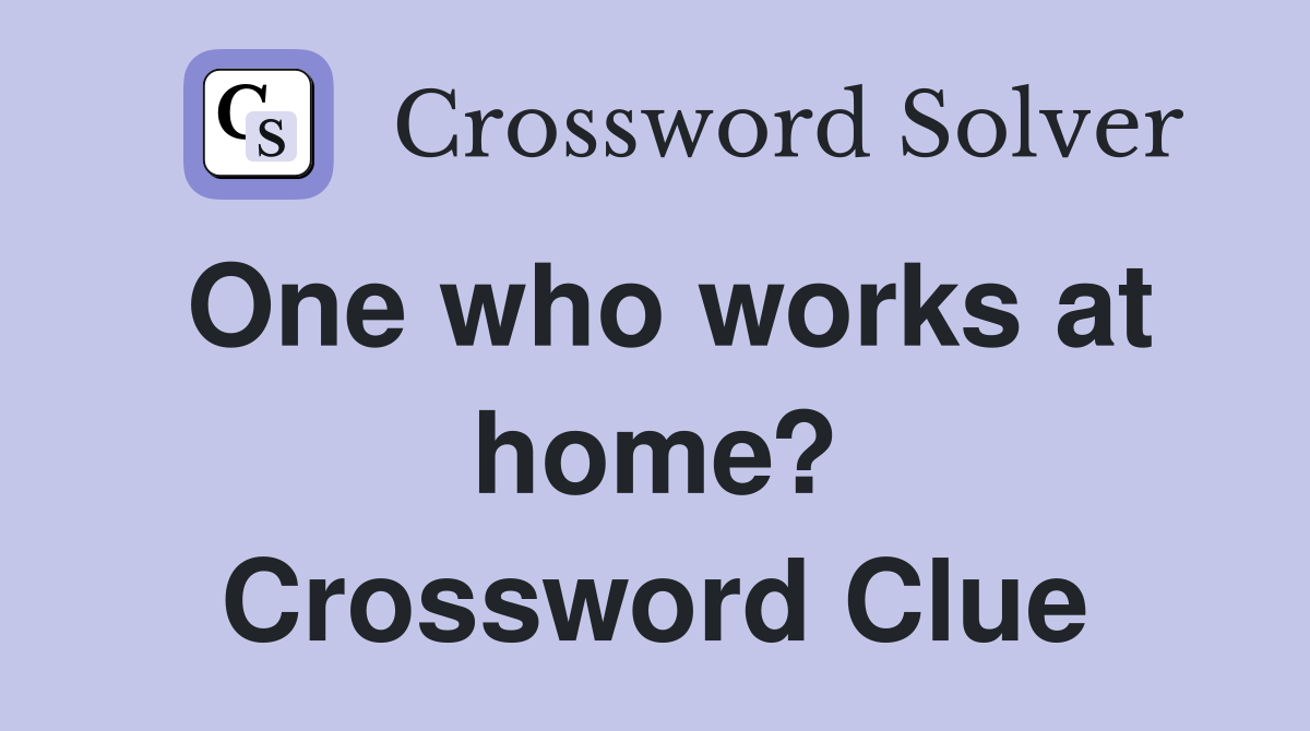 One who works at home? Crossword Clue