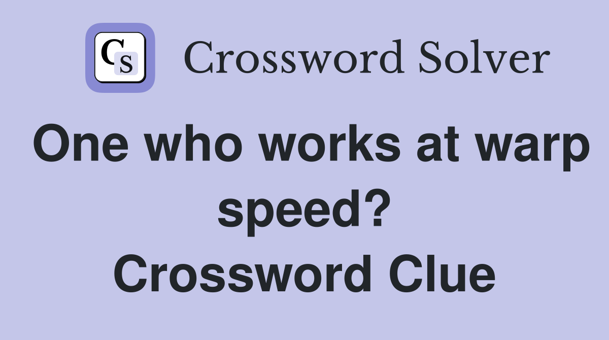 One who works at warp speed? Crossword Clue