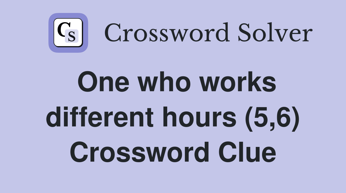 One who works different hours (5,6) Crossword Clue