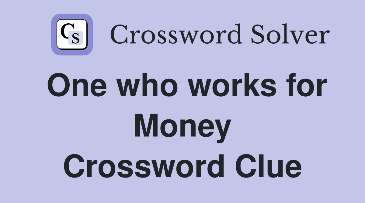 One who works for Money Crossword Clue