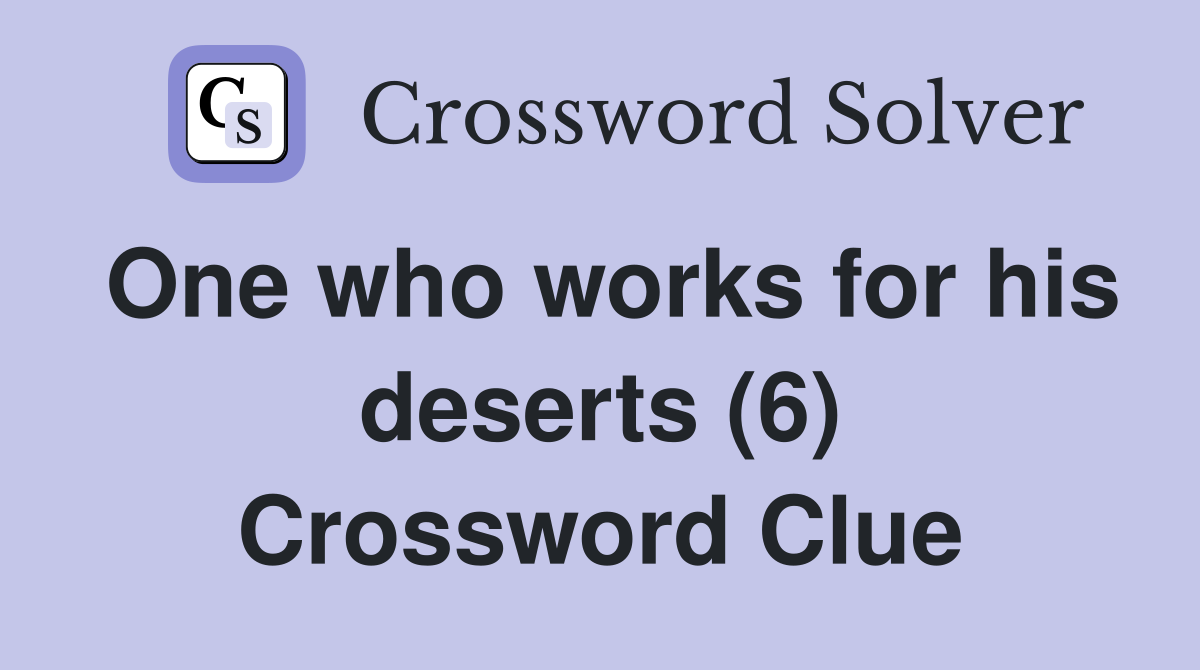 One who works for his deserts (6) Crossword Clue
