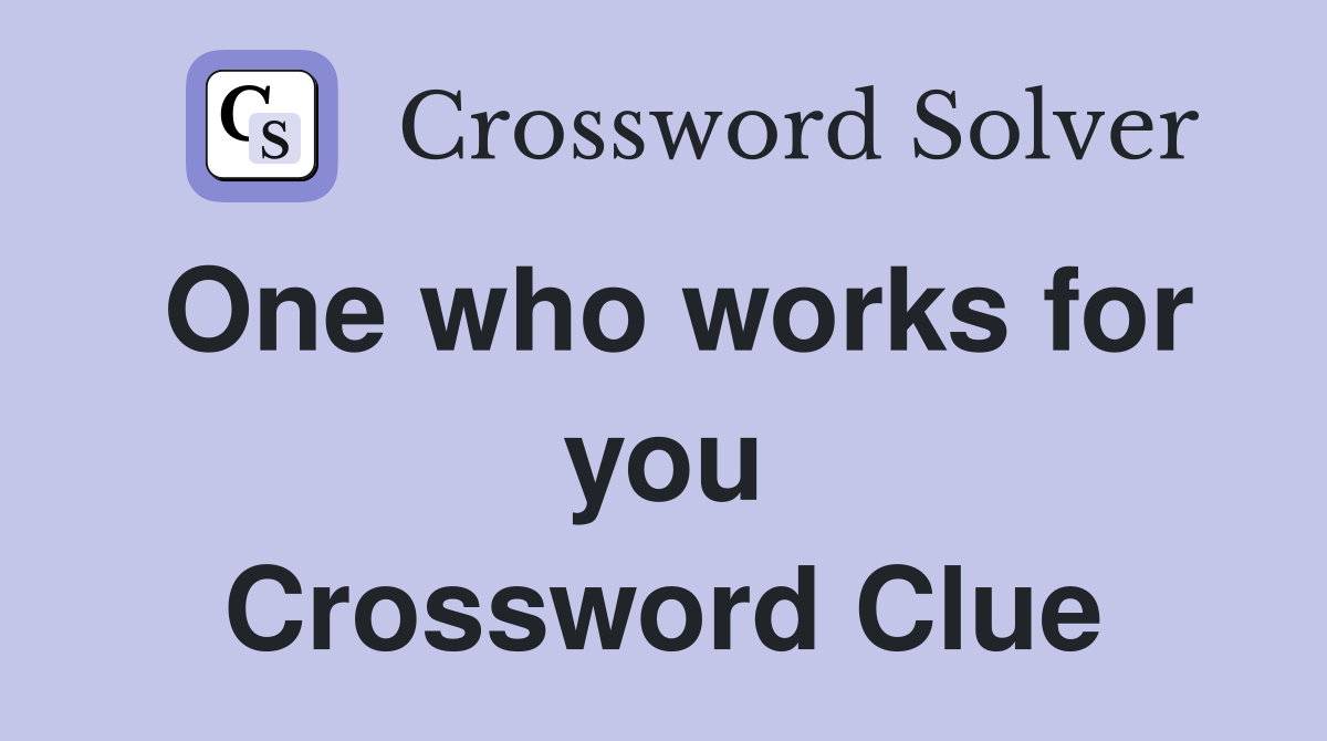 One who works for you Crossword Clue