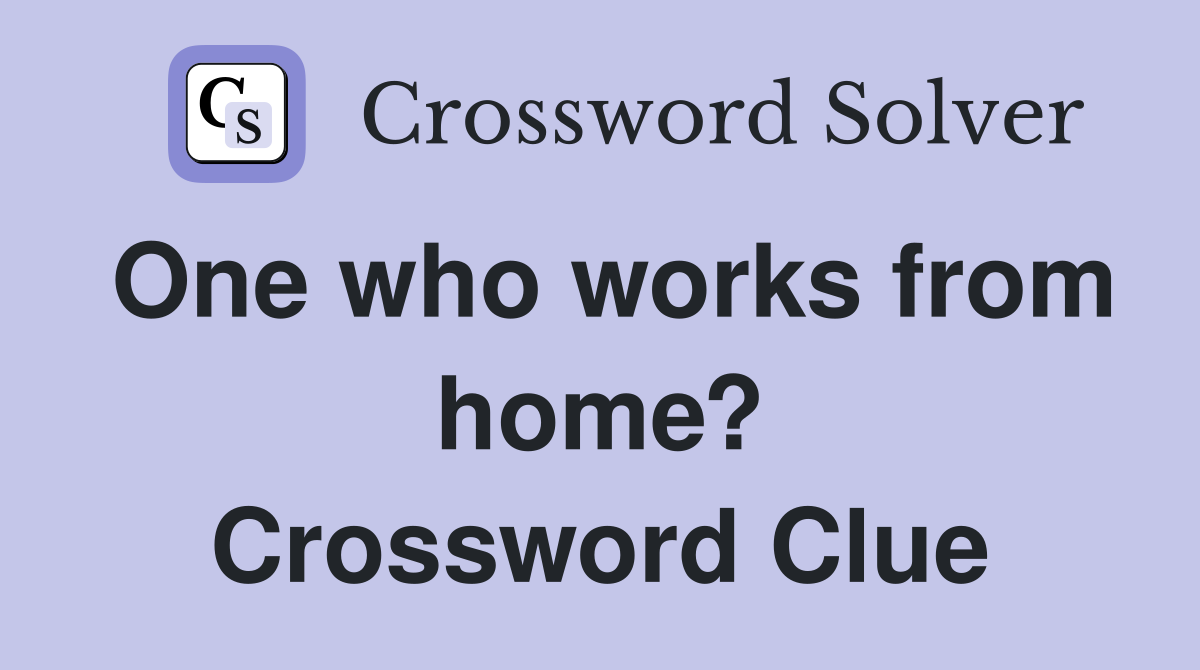 One who works from home? Crossword Clue