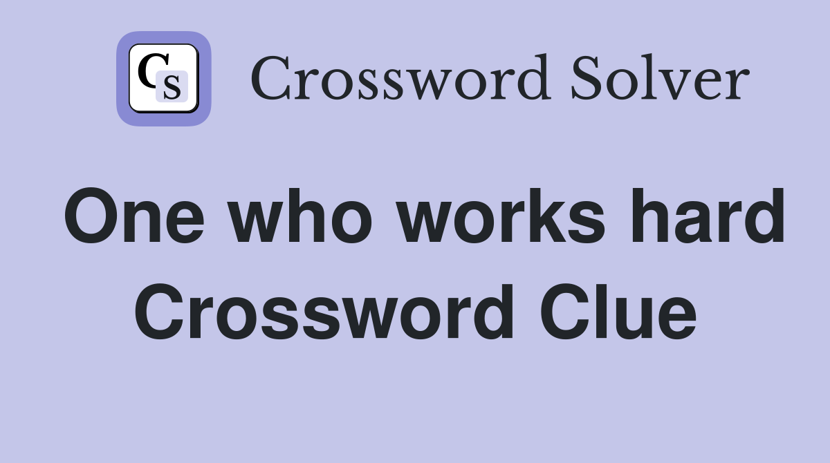 One who works hard Crossword Clue