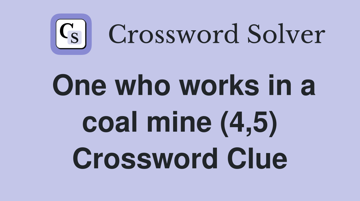 One who works in a coal mine (4,5) Crossword Clue
