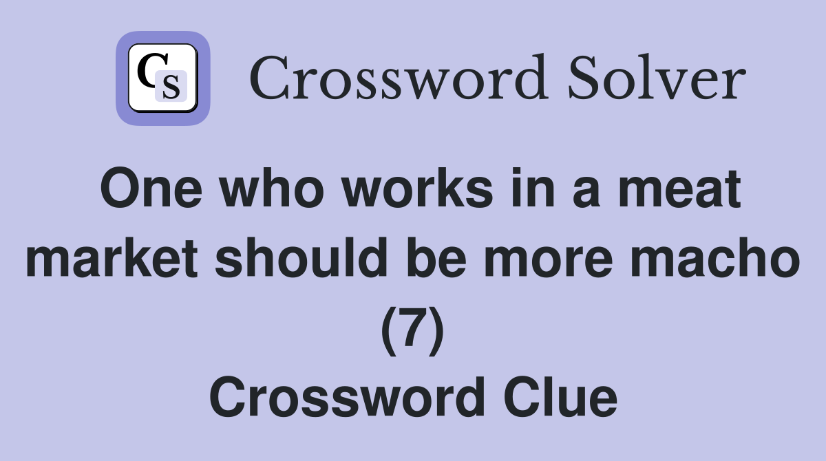 One who works in a meat market should be more macho (7) Crossword Clue