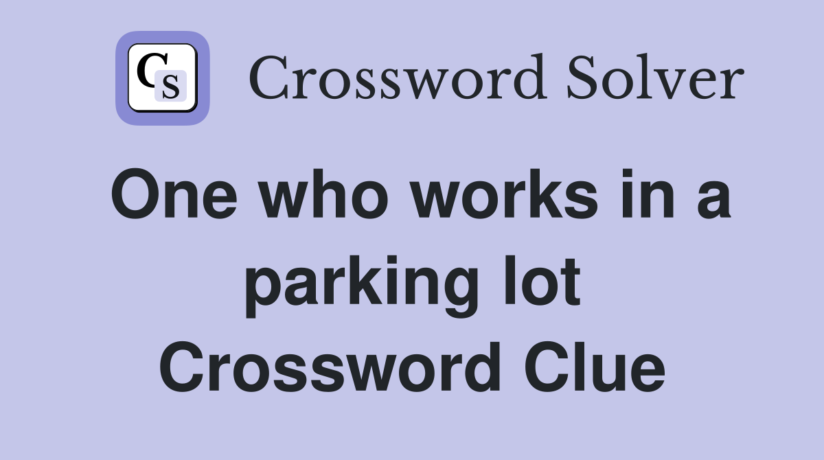 One who works in a parking lot Crossword Clue
