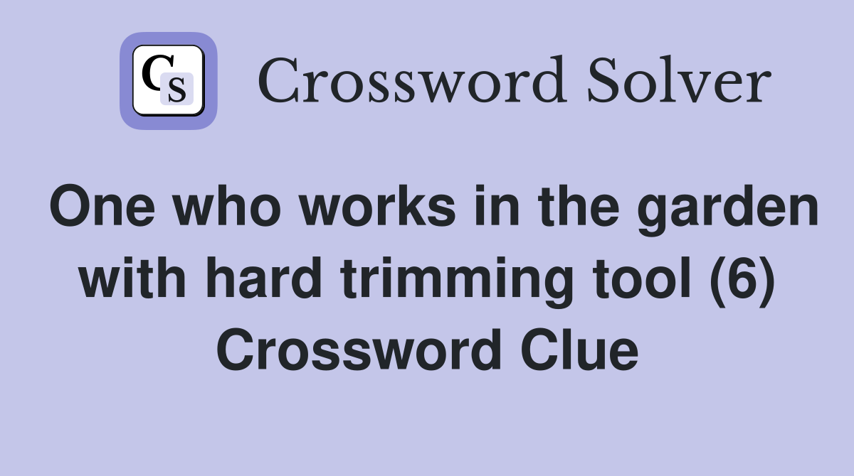 One who works in the garden with hard trimming tool (6) Crossword Clue