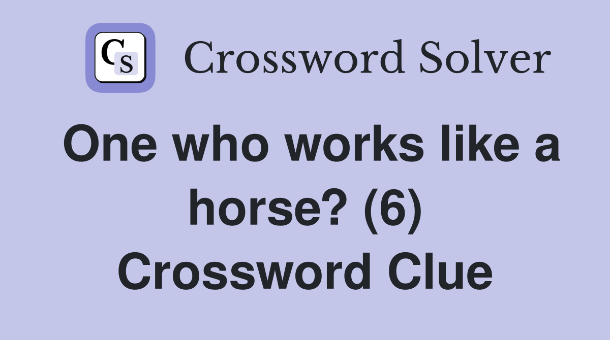 One who works like a horse? (6) Crossword Clue