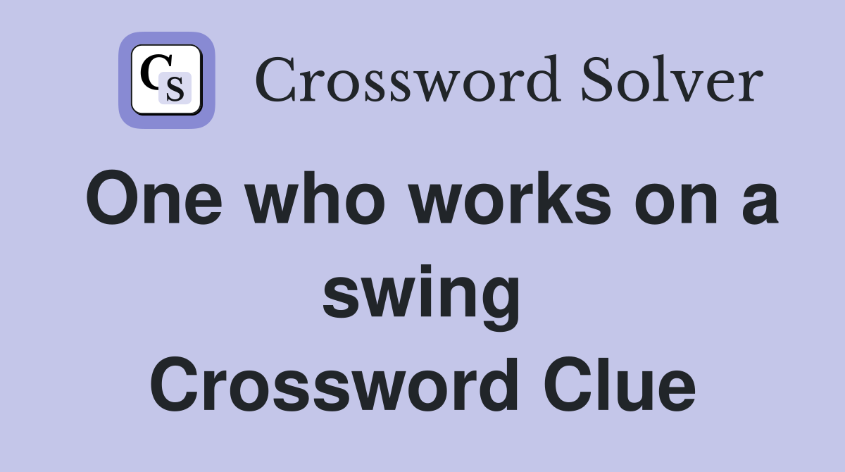 One who works on a swing Crossword Clue