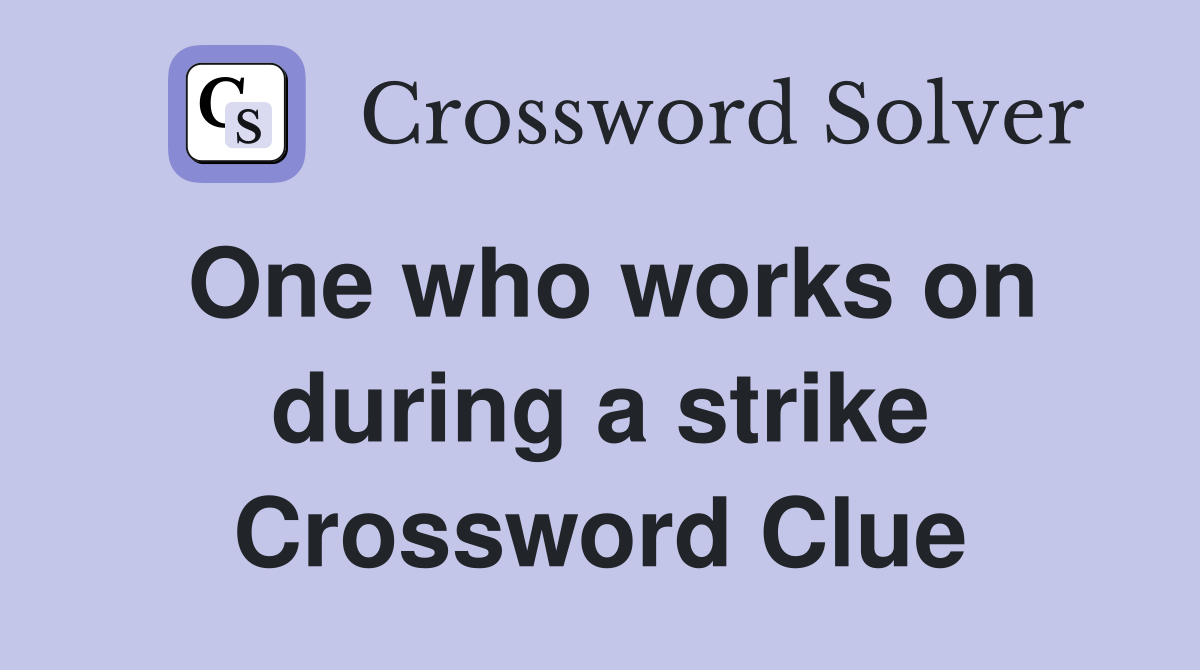 One who works on during a strike Crossword Clue
