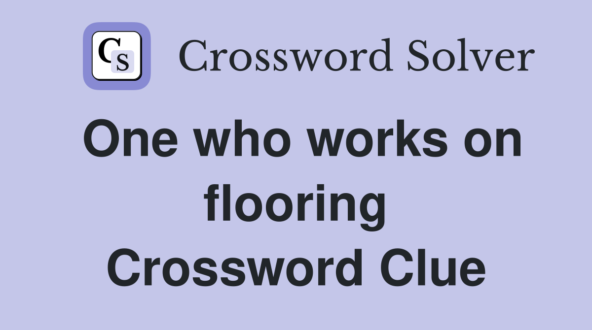 One who works on flooring Crossword Clue