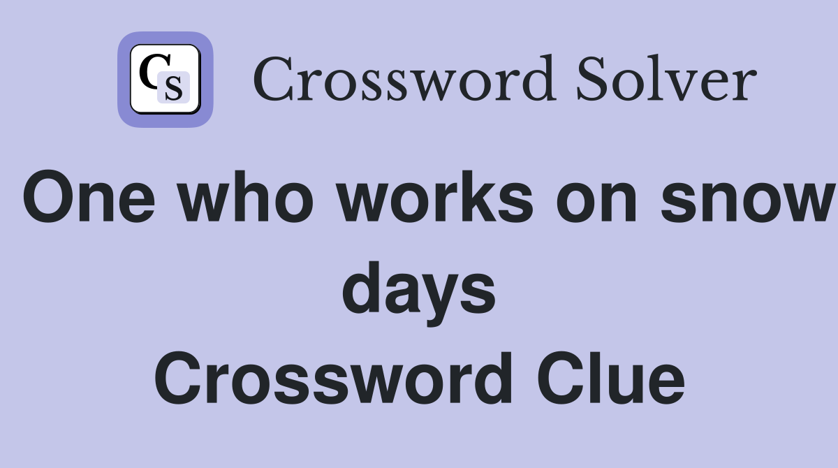 One who works on snow days Crossword Clue