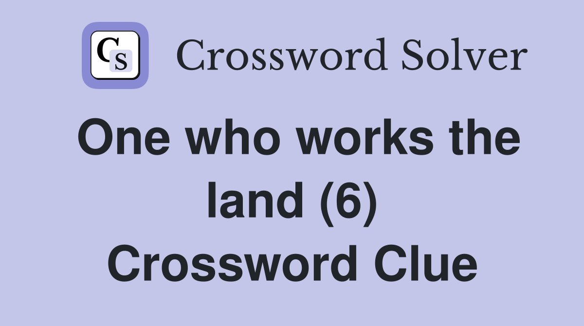 One who works the land (6) Crossword Clue