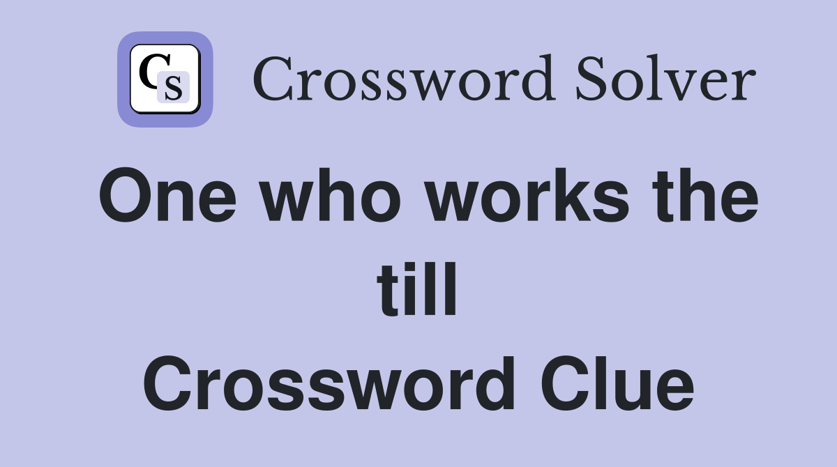 One who works the till Crossword Clue