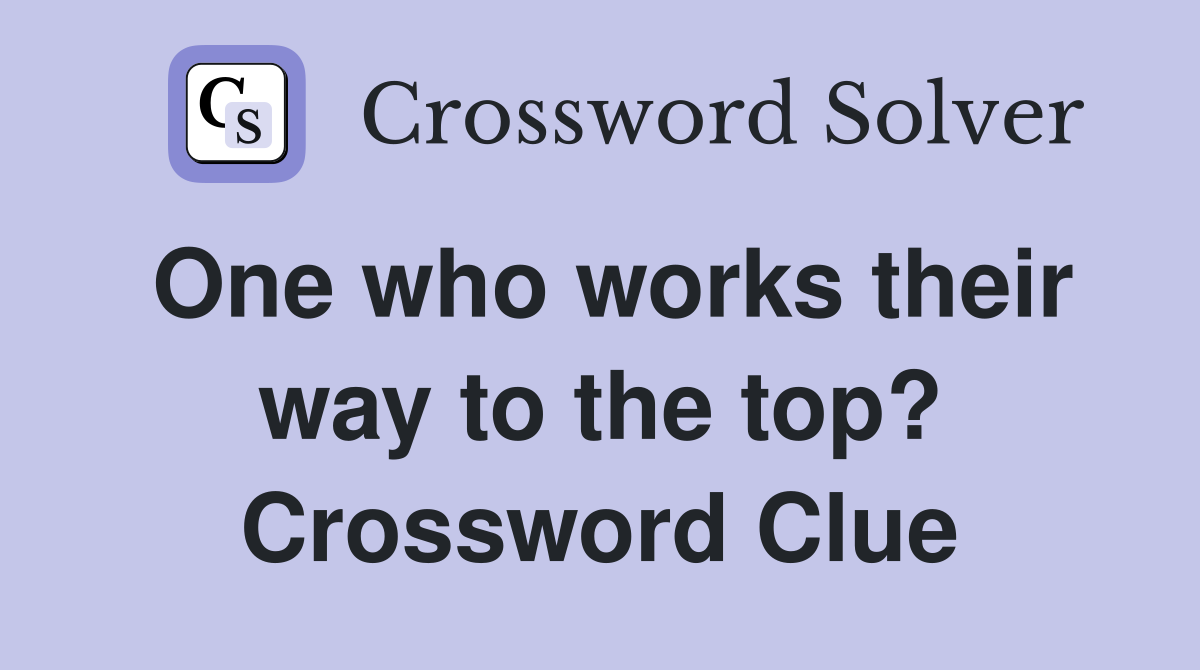 One who works their way to the top? Crossword Clue