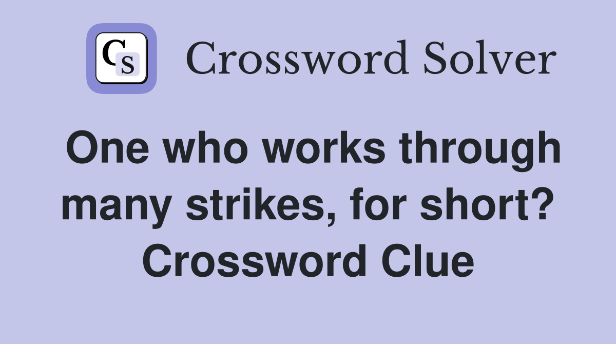 One who works through many strikes, for short? Crossword Clue