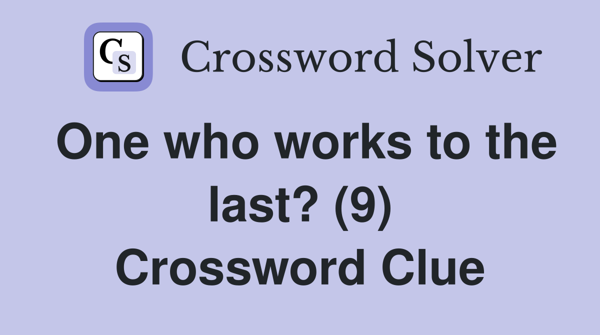 One who works to the last? (9) Crossword Clue
