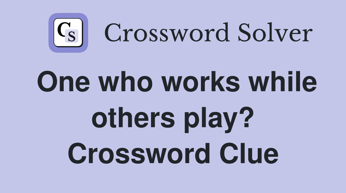 One who works while others play? Crossword Clue