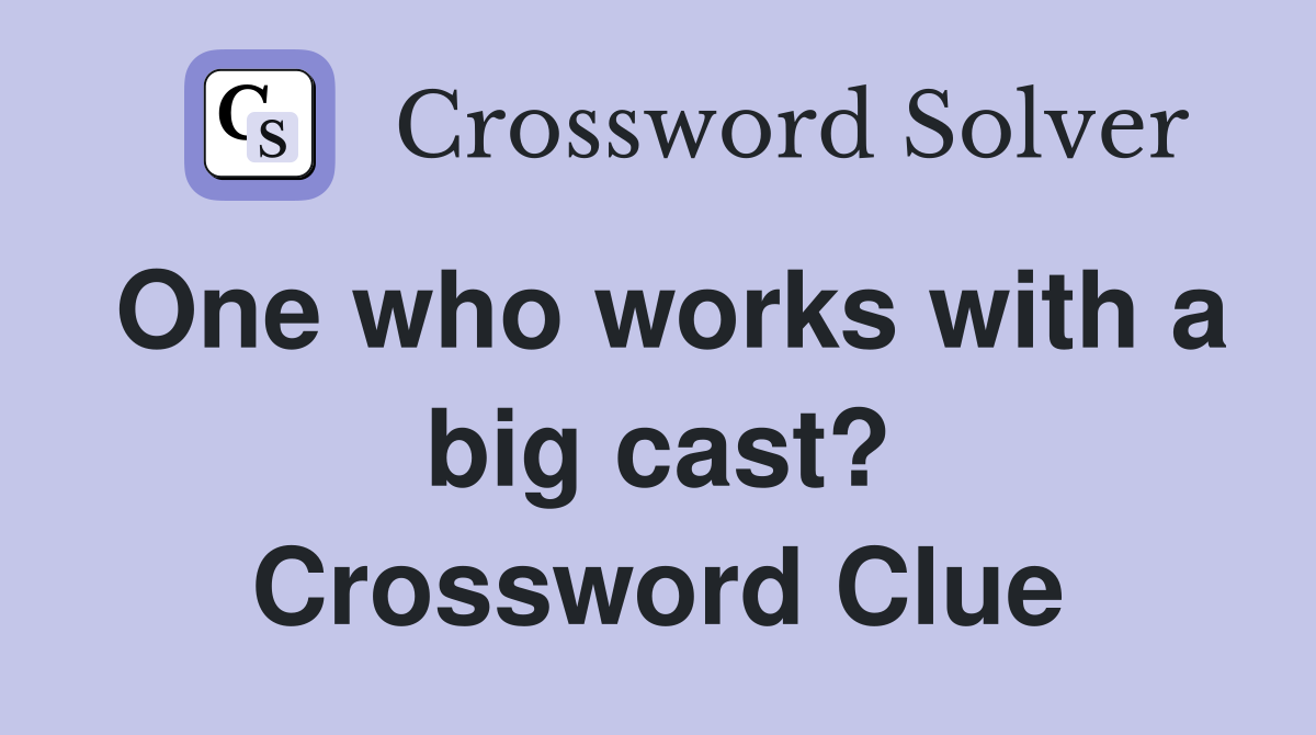 One who works with a big cast? Crossword Clue