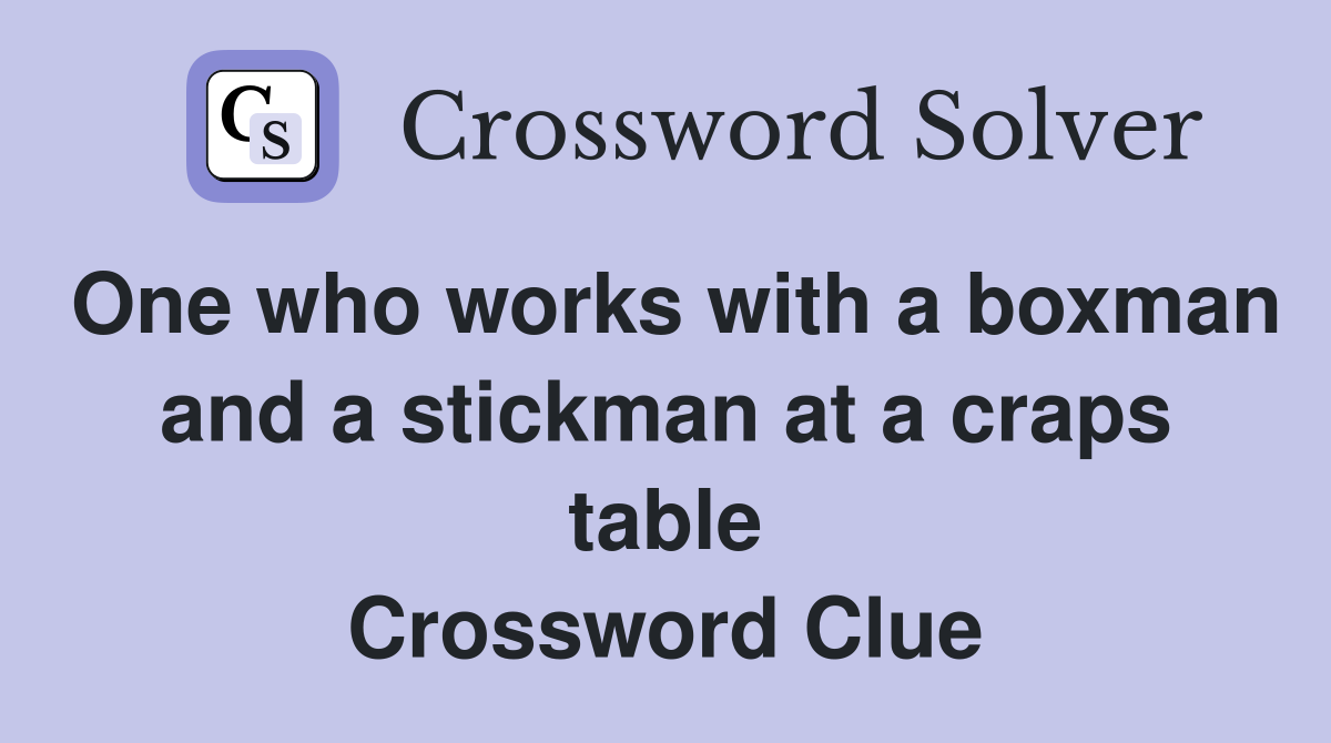 One who works with a boxman and a stickman at a craps table Crossword Clue