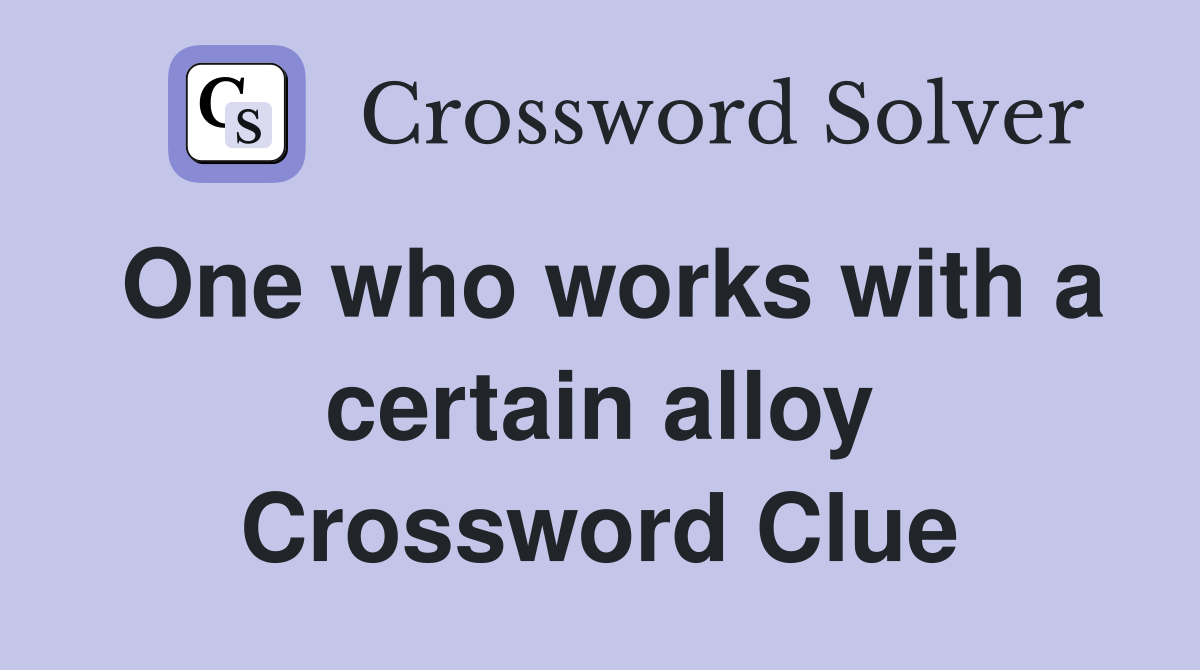 One who works with a certain alloy Crossword Clue