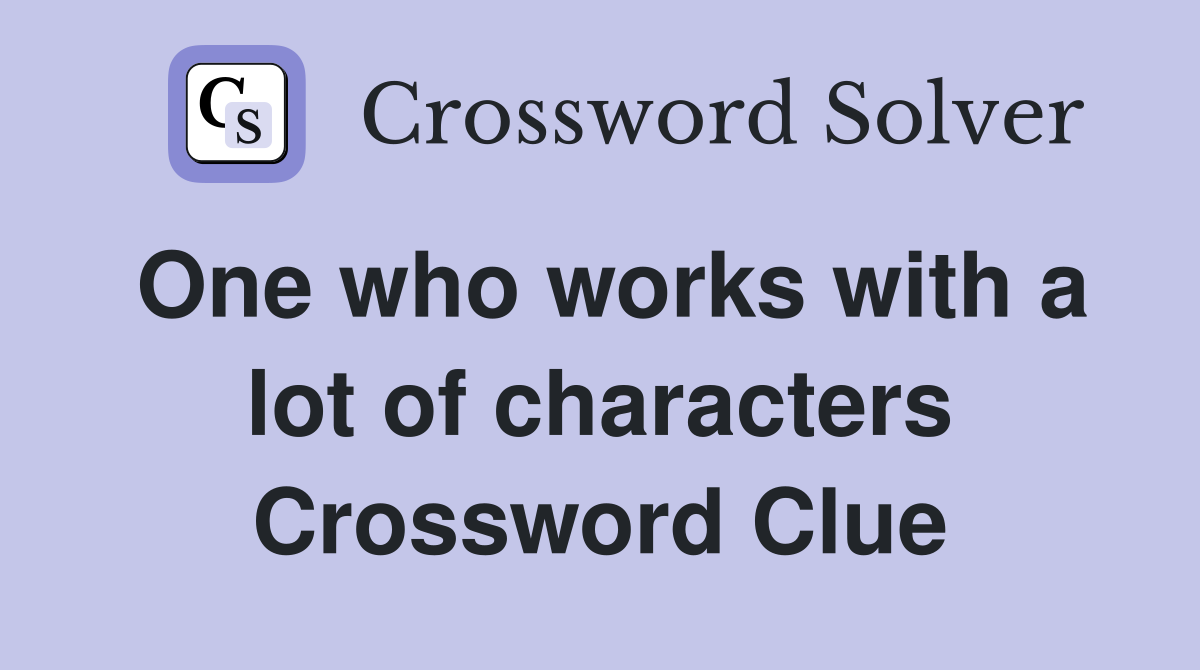 One who works with a lot of characters Crossword Clue