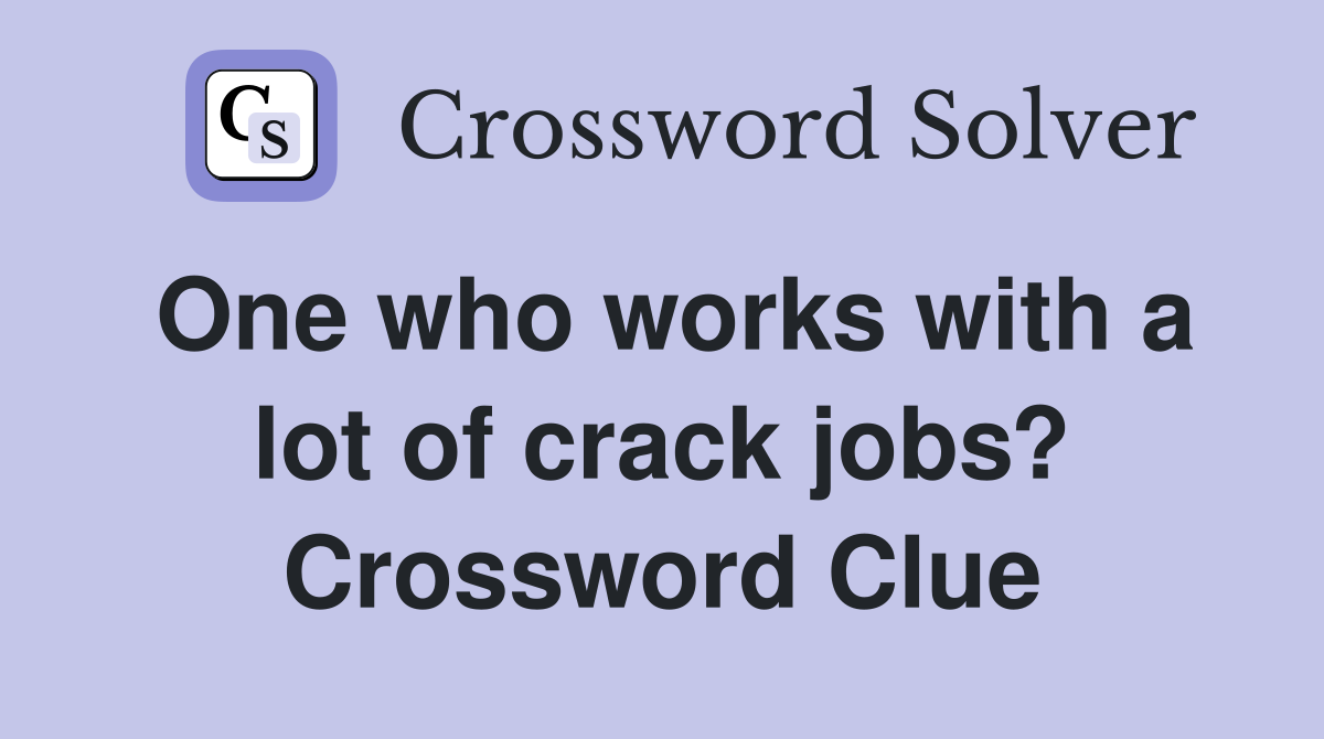 One who works with a lot of crack jobs? Crossword Clue