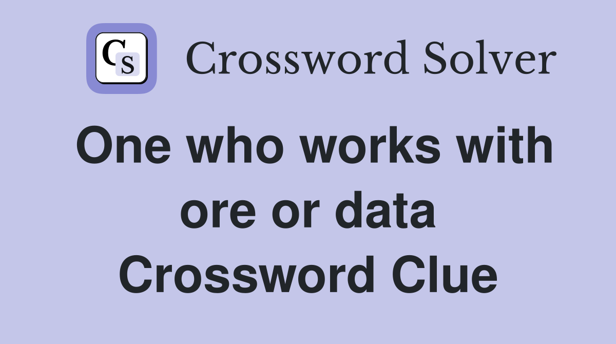 One who works with ore or data Crossword Clue