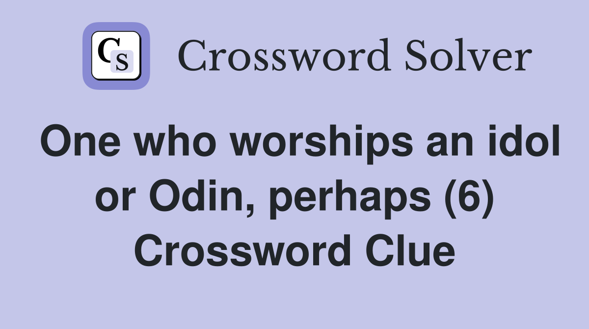 One who worships an idol or Odin, perhaps (6) Crossword Clue