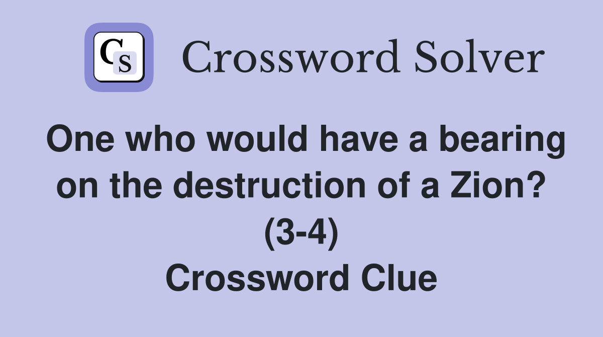 One who would have a bearing on the destruction of a Zion? (3-4) Crossword Clue