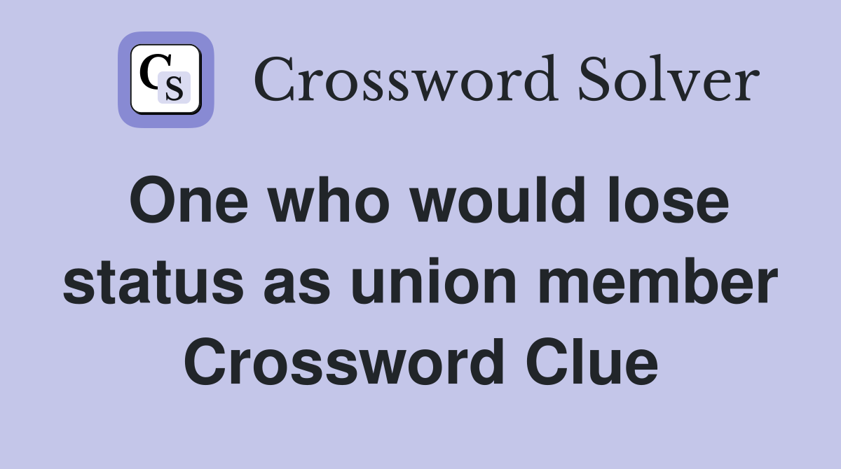 One who would lose status as union member Crossword Clue