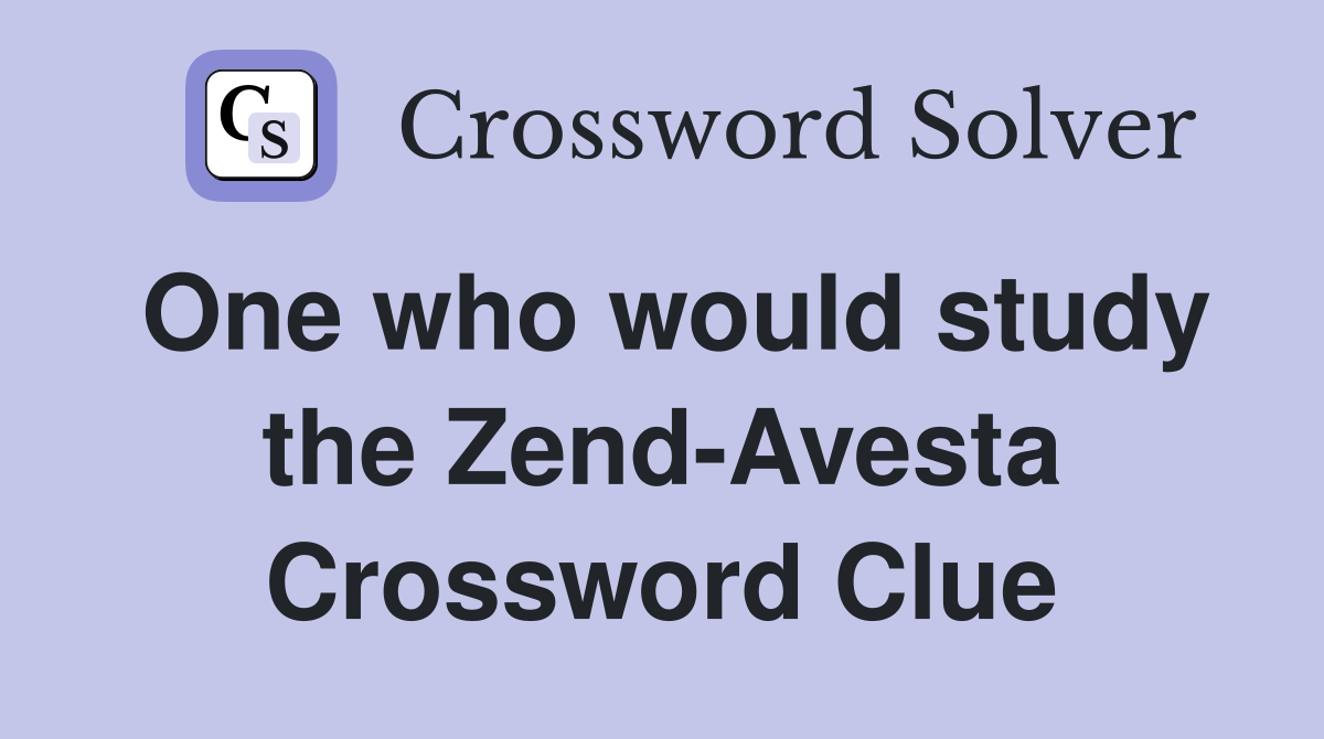 One who would study the Zend-Avesta Crossword Clue