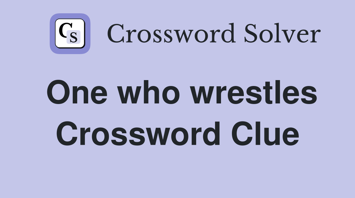 One who wrestles Crossword Clue