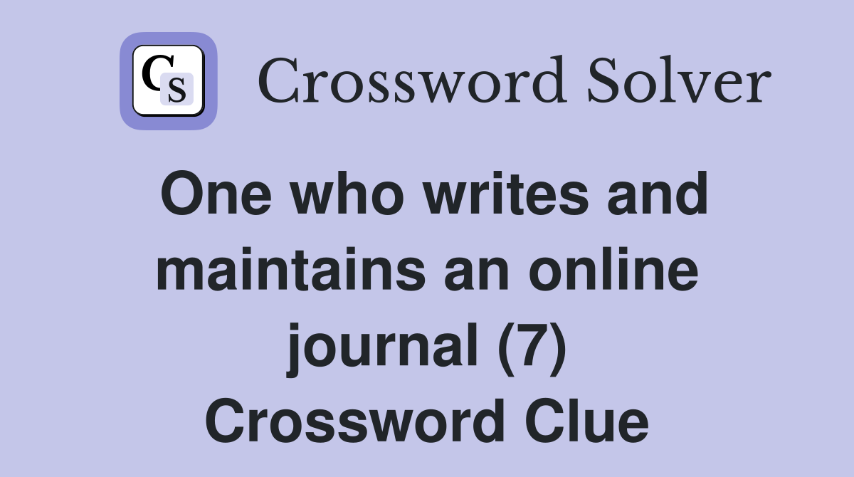 One who writes and maintains an online journal (7) Crossword Clue