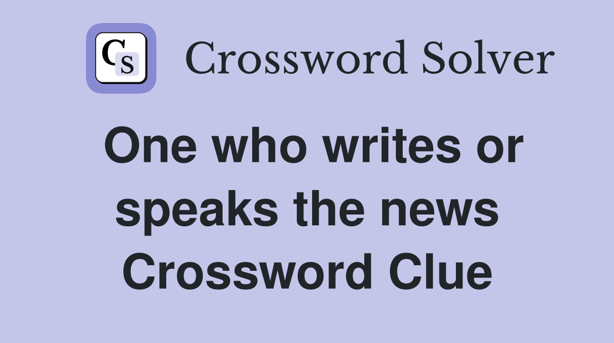One who writes or speaks the news Crossword Clue