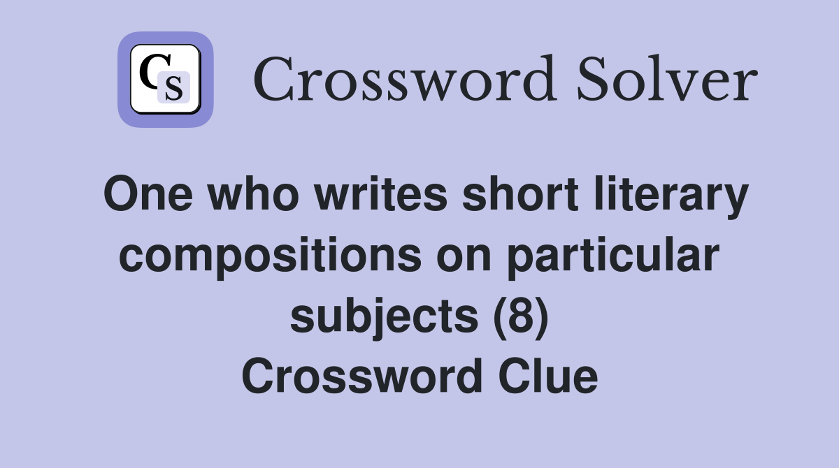 One who writes short literary compositions on particular subjects (8) Crossword Clue