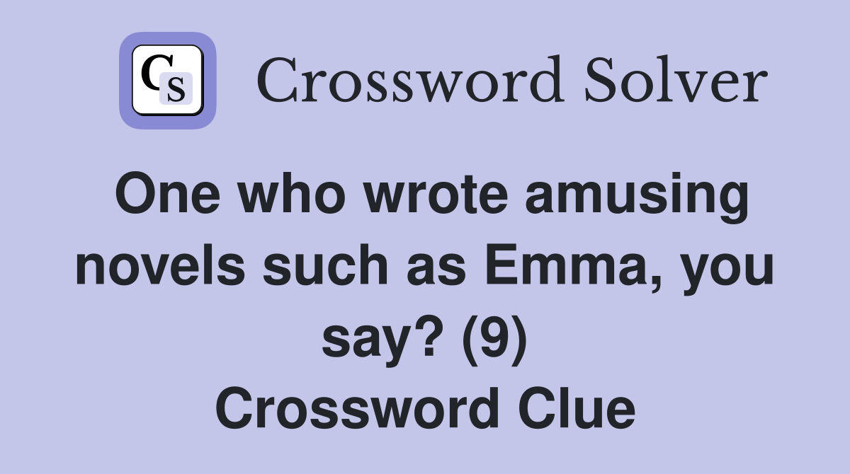 One who wrote amusing novels such as Emma, you say? (9) Crossword Clue
