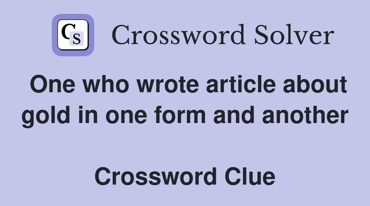One who wrote article about gold in one form and another  Crossword Clue