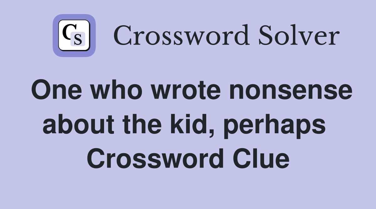 One who wrote nonsense about the kid, perhaps  Crossword Clue