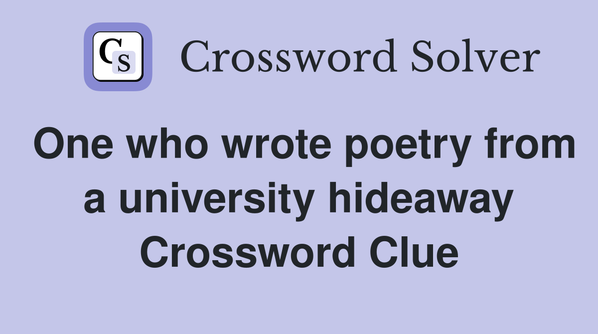 One who wrote poetry from a university hideaway Crossword Clue