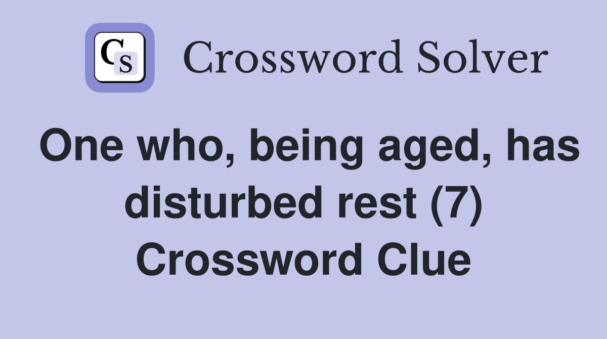 One who, being aged, has disturbed rest (7) Crossword Clue