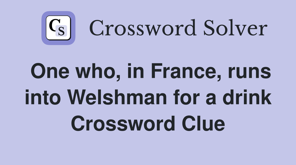 One who, in France, runs into Welshman for a drink Crossword Clue