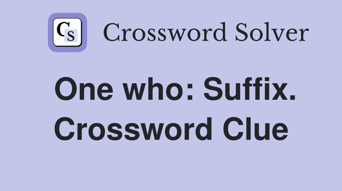 One who: Suffix. Crossword Clue